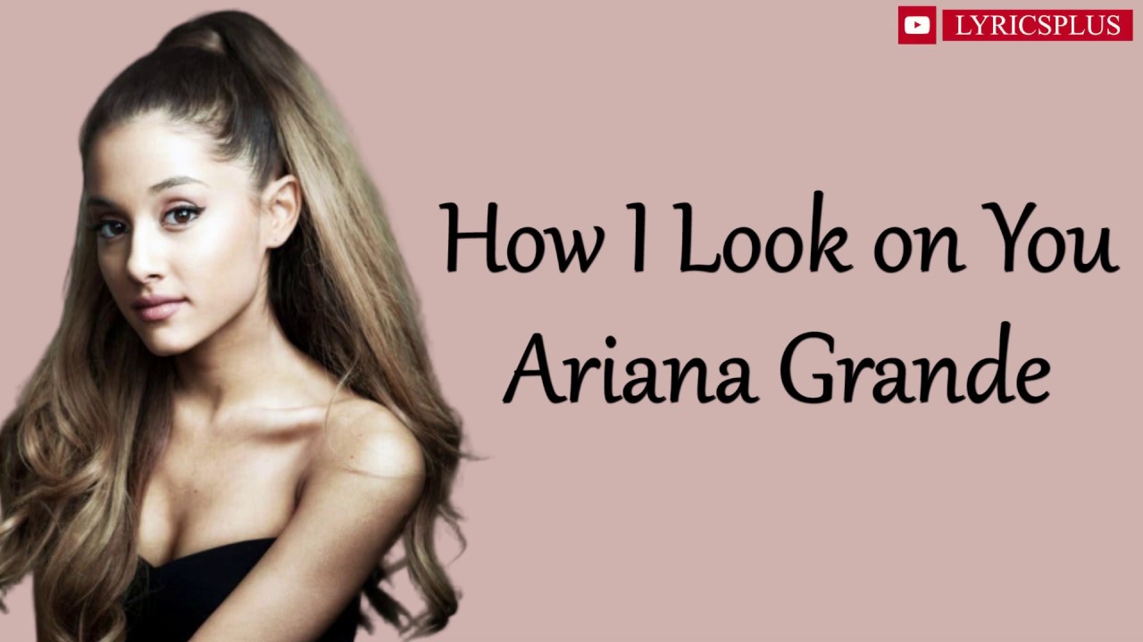 How I Look On You - Ariana Grande Testo Con Traduzione In Italiano